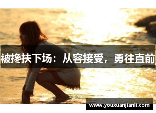 被搀扶下场：从容接受，勇往直前