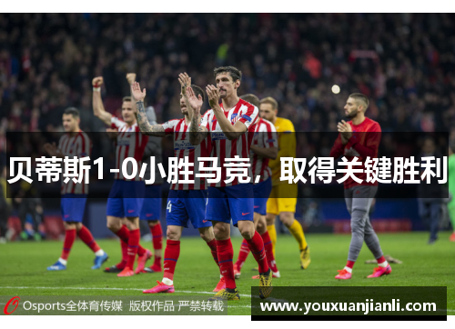 贝蒂斯1-0小胜马竞，取得关键胜利